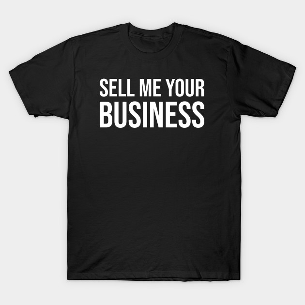 SELL ME YOUR BUSINESS by SMB Merch